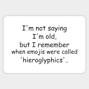 I'm not saying I'm old, but I remember when emojis were called 'hieroglyphics'. Magnet